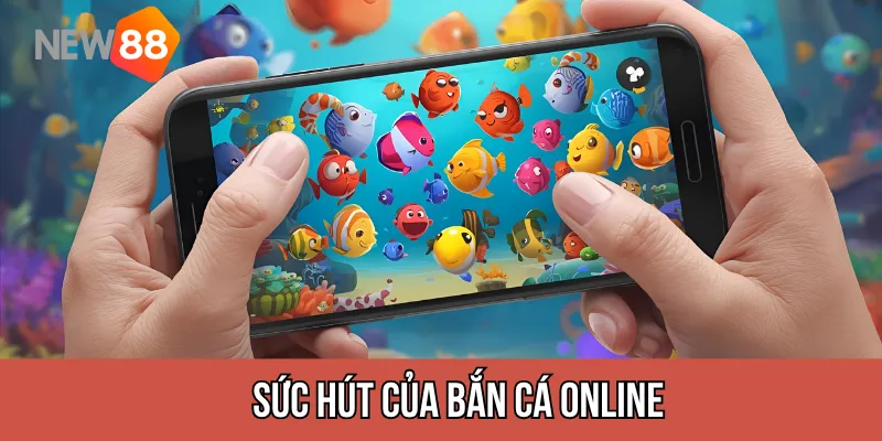 Sức hút của bắn cá online
